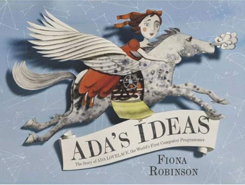 Fiona Robinson: Ada's Ideas: The Story of Ada Lovelace, the World's First Computer Programmer (2016, Harry N. Abrams)