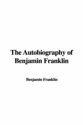 Benjamin Franklin: Autobiography of Benjamin Franklin (2007, IndyPublish.com)