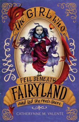 Catherynne M. Valente: The Girl Who Fell Beneath Fairyland And Led The Revels There (2013, Constable and Robinson)