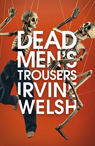 Irvine Welsh: Dead Men's Trousers [May 29, 2018] Welsh, Irvine (Paperback, 2018, Jonathan Cape)