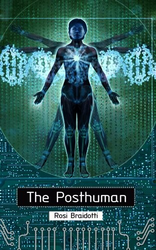 Rosi Braidotti: The Posthuman (2013, Polity)