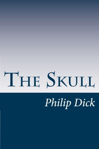 Philip K. Dick: The Skull (Paperback, 2014, Createspace Independent Publishing Platform, CreateSpace Independent Publishing Platform)