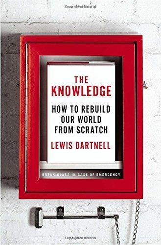 Lewis Dartnell: The Knowledge: How to Rebuild Our World from Scratch (2014)