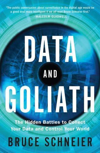 Bruce Schneier: Data and Goliath: The Hidden Battles to Collect Your Data and Control Your World