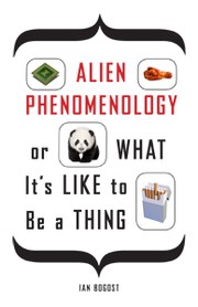 Ian Bogost: Alien phenomenology, or, What it's like to be a thing (2012, University of Minnesota Press)