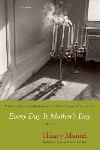 Hilary Mantel: Every Day Is Mother's Day (2010, Holt Paperbacks)