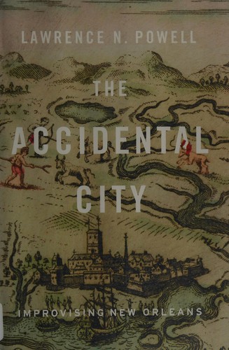 Lawrence N. Powell: The accidental city (2012, Harvard University Press)