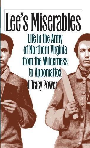 J. Tracy Power: Lee's Miserables: Life in the Army of Northern Virginia from the Wilderness to Appomattox (1998)