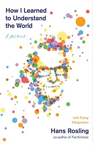 Hans Rosling: How I Learned to Understand the World (Hardcover, 2020, Flatiron Books)