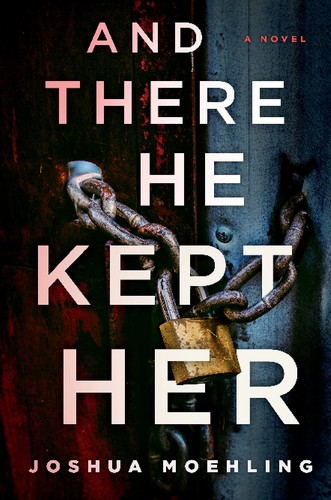 Joshua Moehling: And There He Kept Her (2022, Poisoned Pen Press)