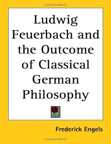 Friedrich Engels: Ludwig Feuerbach And the Outcome of Classical German Philosophy (Paperback, 2004, Kessinger Publishing)