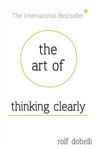 Rolf Dobelli: The art of thinking clearly (2013, Harper Paperbacks)