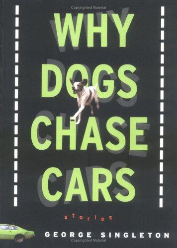 George Singleton: Why dogs chase cars (2004, Algonquin Books of Chapel Hill)
