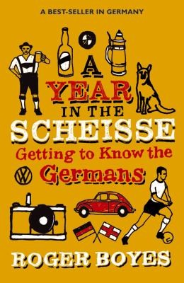 Roger Boyes: A Year In The Scheisse Getting To Know The Germans (2008, Summersdale Publishers)