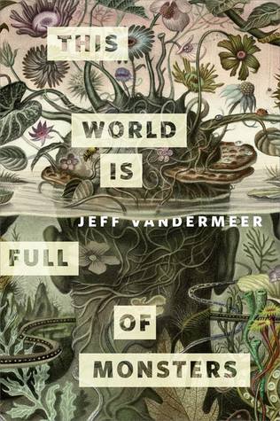 Jeff VanderMeer: This World Is Full of Monsters (2017, Doherty Associates, LLC, Tom)