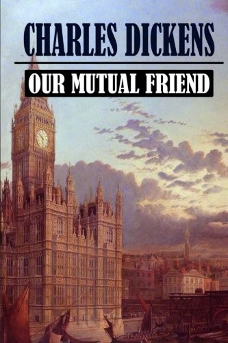 Charles Dickens: Our Mutual Friend (Paperback, 2018, CreateSpace Independent Publishing Platform)