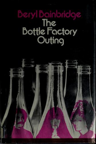 Bainbridge, Beryl: The bottle factory outing (1975, G. Braziller)