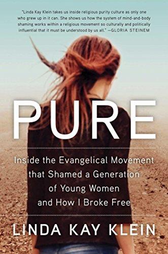 Linda Kay Klein: Pure : Inside the Evangelical Movement That Shamed a Generation of Young Women and How I Broke Free