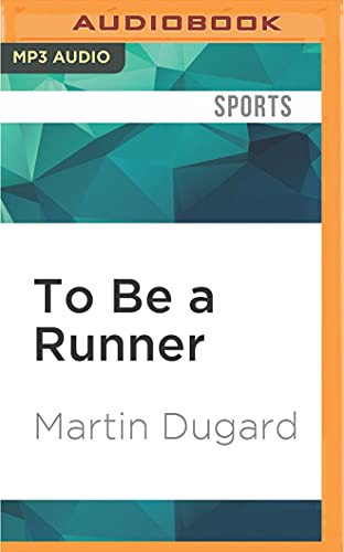 Martin Dugard, Bernard Setaro Clark: To Be a Runner (AudiobookFormat, 2016, Audible Studios on Brilliance Audio, Audible Studios on Brilliance)