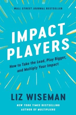 Liz Wiseman: Impact Players (2021, HarperCollins Publishers)
