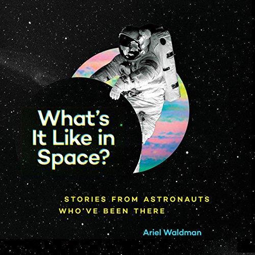 Ariel Waldman: What's it like in space? : stories from astronauts who've been there (2016)