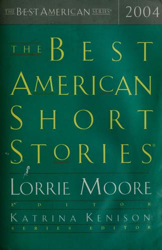 Lorrie Moore, Katrina Kenison: The Best American Short Stories 2004 (2004, Houghton Mifflin)