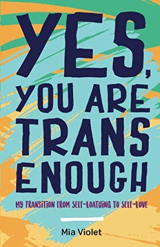 Mia Violet: Yes, You Are Trans Enough (2018, Jessica Kingsley Publishers)