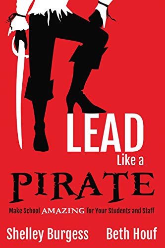 Shelley Burgess, Beth Houf: Lead Like a PIRATE (Paperback, 2017, Dave Burgess Consulting, Dave Burgess Consulting, Incorporated)