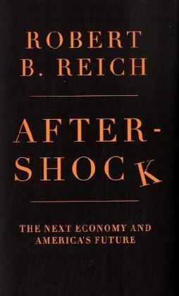 Robert B. Reich: Aftershock : the Next Economy and America's Future (2010)
