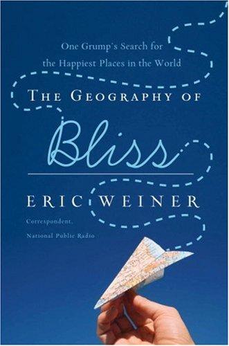 Eric Weiner: The Geography of Bliss (Hardcover, 2008, Twelve)