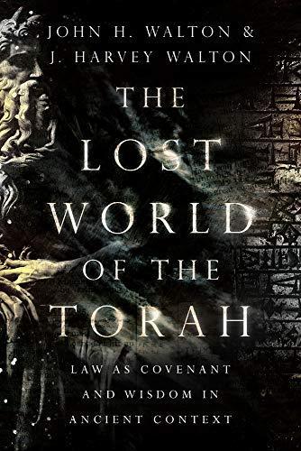 John H. Walton: The lost world of the Torah : law as covenant and wisdom in ancient context