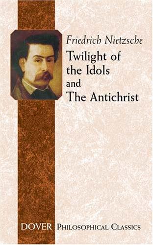 Friedrich Nietzsche: Twilight of the Idols and The Antichrist (Philosophical Classics) (Paperback, 2004, Dover Publications)