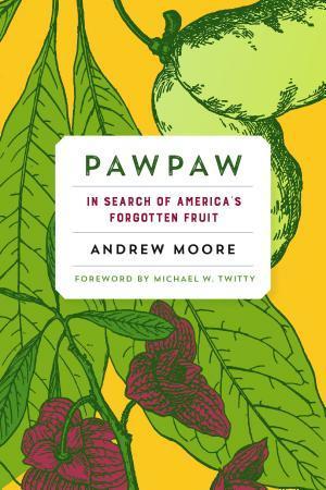 Andrew Moore: Pawpaw : in search of America's forgotten fruit (2015)