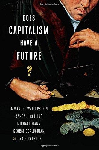 Georgi Derluguian, Michael Mann, Craig Calhoun, Randall Collins, Immanuel Wallerstein: Does capitalism have a future? (2013, Oxford University Press)