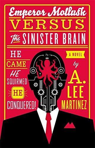 A. Lee Martinez: Emperor Mollusk versus The Sinister Brain (2012)