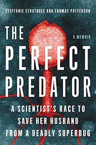 Steffanie Strathdee, Thomas Patterson: The Perfect Predator : A Scientist's Race to Save Her Husband from a Deadly Superbug (Hardcover, 2019, Hachette Books)