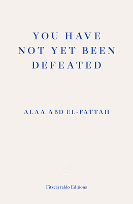 You Have Not yet Been Defeated (2021, Fitzcarraldo Editions)