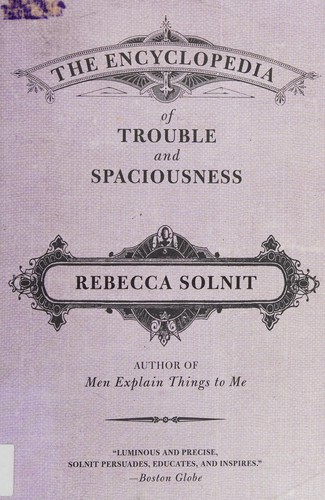 Rebecca Solnit: The encyclopedia of trouble and spaciousness (2014)