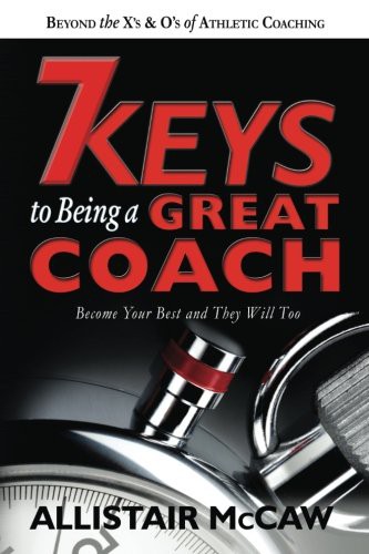 Allistair McCaw, Kathy Whyte, Eli The Book Guy Blyden: 7 Keys To Being A Great Coach (Paperback, 2017, Allistair McCaw)