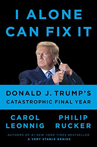 Carol Leonnig, Philip Rucker: I Alone Can Fix It (Hardcover, 2021, Penguin Press)