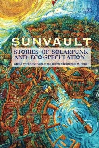 A. C. Wise: Sunvault: Stories of Solarpunk and Eco-Speculation (2017, Upper Rubber Boot Books)