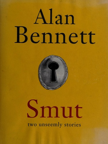 Alan Bennett: Smut (2011, Faber and Faber, Profile Books)