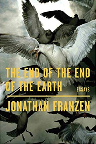Jonathan Franzen: The End of the End of the Earth: Essays (2018, Farrar, Straus and Giroux)