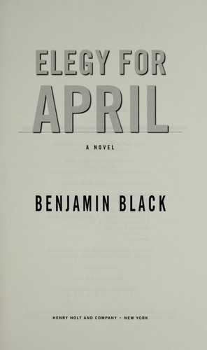 Benjamin Black: Elegy for April (2010, Henry Holt and Co.)