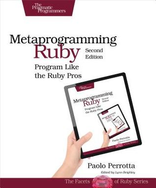 Paolo Perrotta: Metaprogramming Ruby 2: Program Like the Ruby Pros (Facets of Ruby) (2014, Pragmatic Bookshelf)