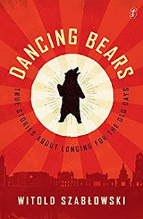 Witold Szablowski, Antonia Lloyd-Jones: Dancing Bears (2018, Text Publishing Company)