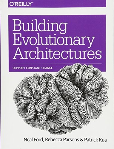 Rebecca Parsons, Patrick Kua, Neal Ford: Building Evolutionary Architectures: Support Constant Change (2017, O'Reilly Media)