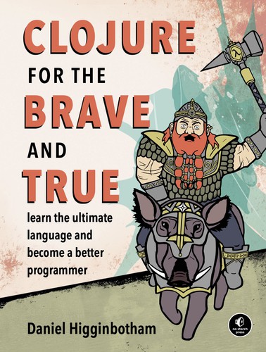 Daniel Higginbotham: Clojure for the Brave and true (2015, No Starch Press)