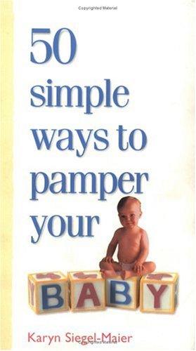 Karyn Siegel-Maier: 50 Simple Ways to Pamper Your Baby (Paperback, 2000, Storey Publishing, LLC)
