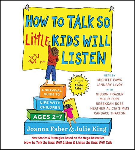 Candace Thaxton, January LaVoy, Heather Alicia Simms, Michele Pawk, Gibson Frazier, Joanna Faber, Julie King, Molly Pope, Rebekkah Ross: How to Talk So Little Kids Will Listen (AudiobookFormat, 2017, Simon & Schuster Audio)